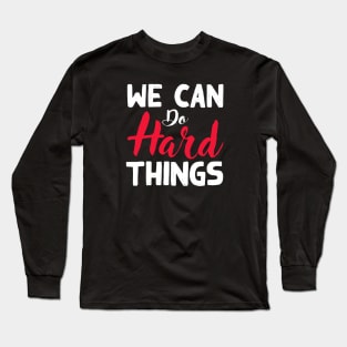 We Can Do Hard Things Long Sleeve T-Shirt